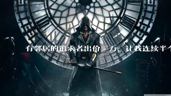 有邻居的追求者出价三万，让我连续半个月每天找个女朋友晚上弄点动静，我该答应吗？