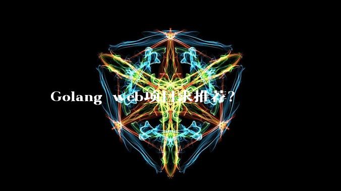 Golang web项目求推荐？