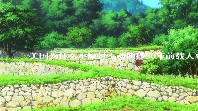 美国为什么不原封不动照抄50年前载人登月方法？